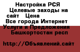 Настройка РСЯ. Целевые заходы на сайт › Цена ­ 5000-10000 - Все города Интернет » Услуги и Предложения   . Башкортостан респ.